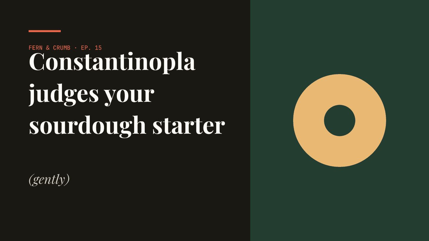 Constantinopla judges your sourdough starter